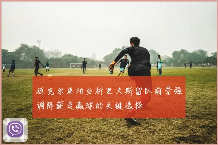 迈克尔库珀分析里夫斯留队前景强调降薪是赢球的关键选择