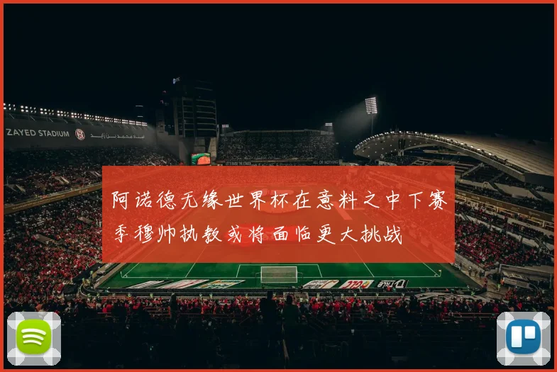 阿诺德无缘世界杯在意料之中下赛季穆帅执教或将面临更大挑战
