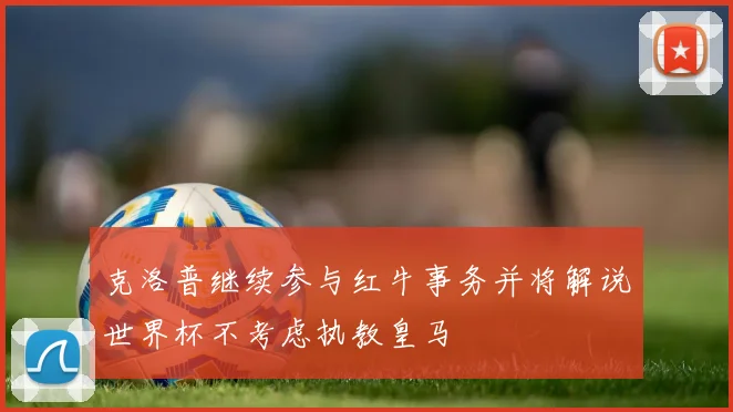 克洛普继续参与红牛事务并将解说世界杯不考虑执教皇马