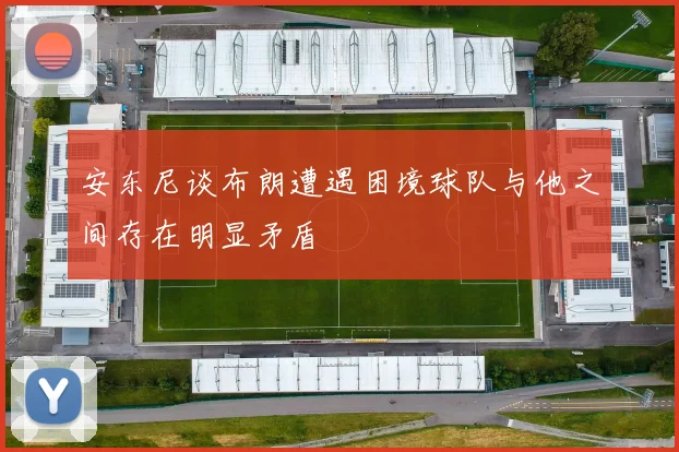 安东尼谈布朗遭遇困境球队与他之间存在明显矛盾